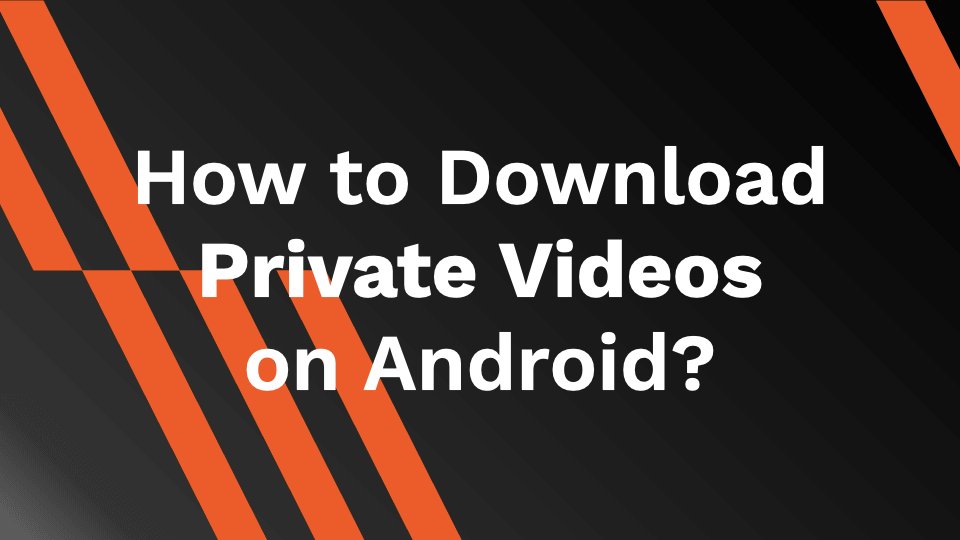 How to Download Private Videos on Android