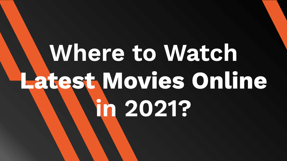 Where to Watch Latest Movies Online in 2021