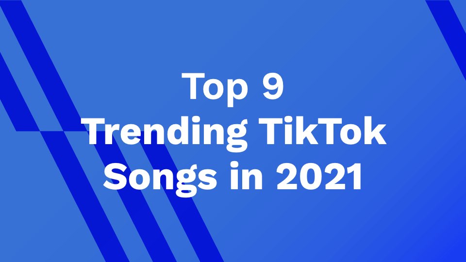 Top 9 Trending TikTok Songs 2021