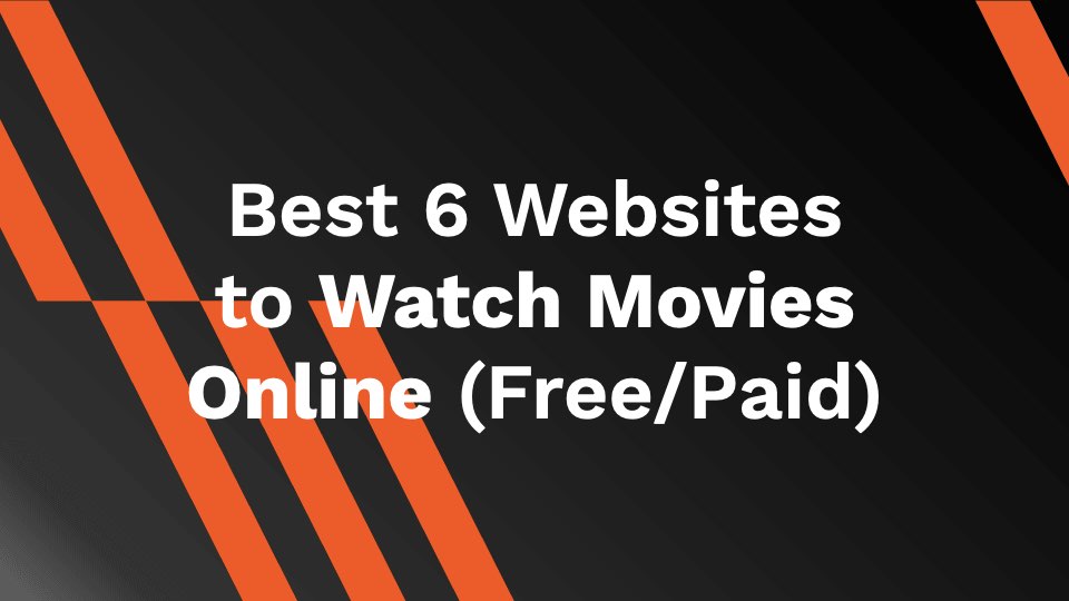 Best 6 Websites To Watch Movies Online (Free/Paid)