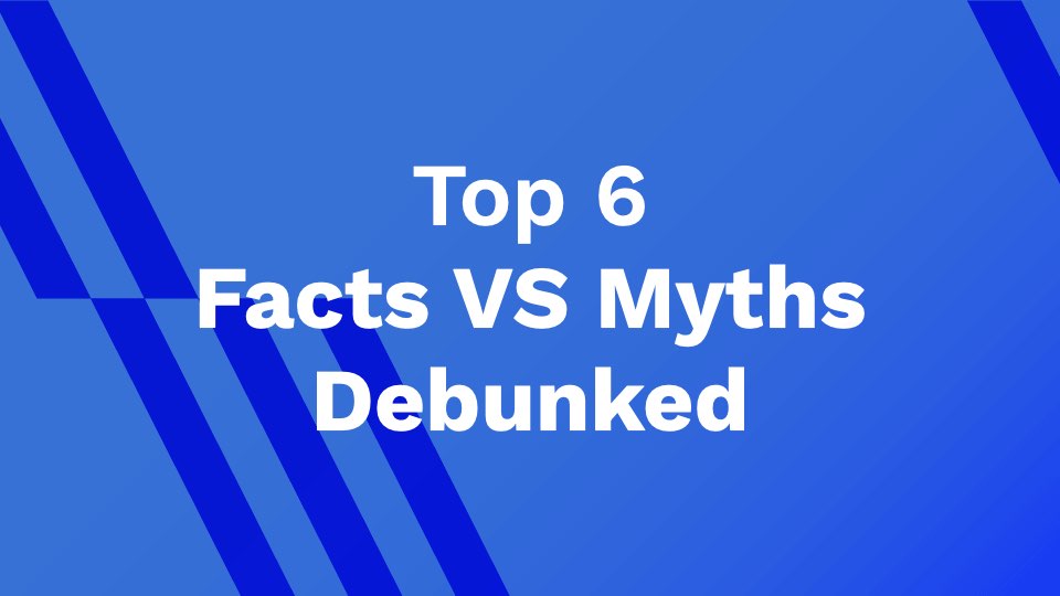 Top 6 Facts VS Myths Debunked