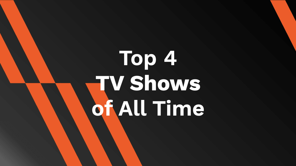 Top 4 TV Shows of All Time
