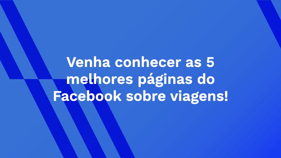 Venha conhecer as 5 melhores páginas do Facebook sobre viagens!