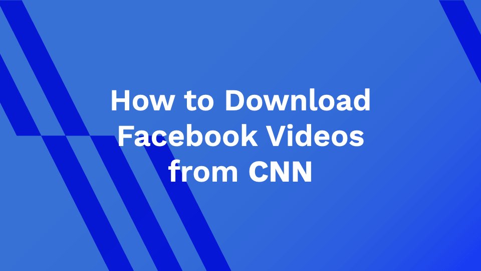 How to Download Facebook Videos from CNN?