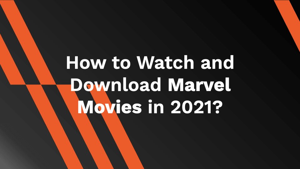 How to Watch and Download Marvel Movies in 2021?