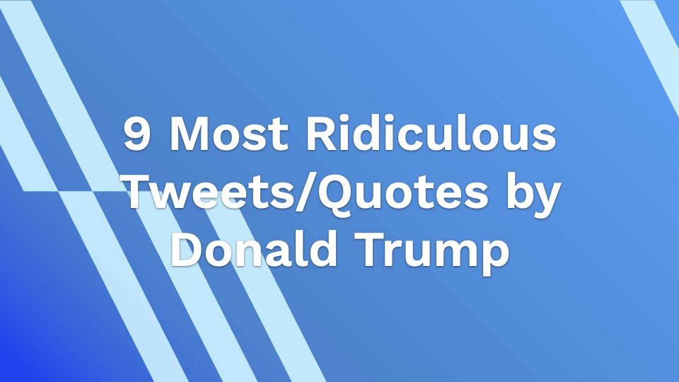 9 Most Ridiculous Quotes by Donald Trump