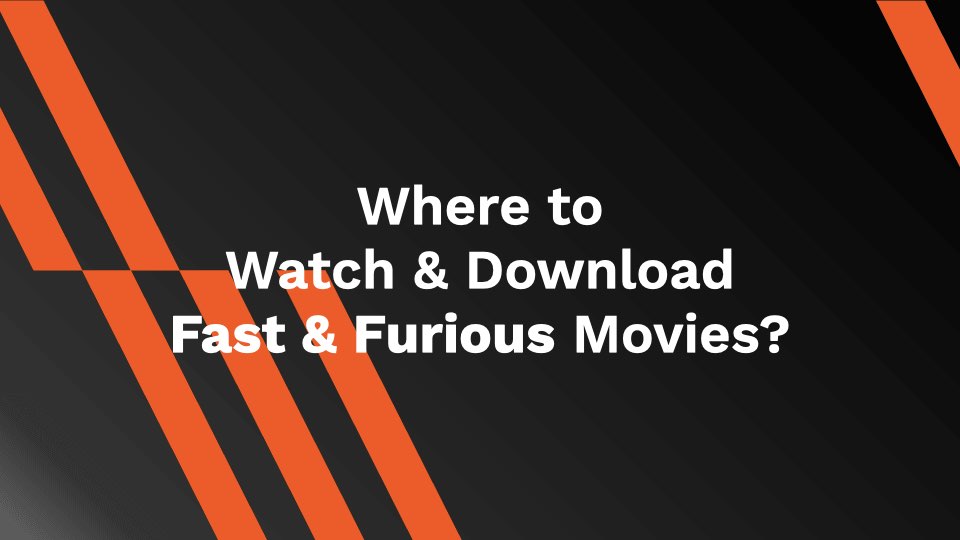 Where to Watch and Download Fast and Furious Movies?