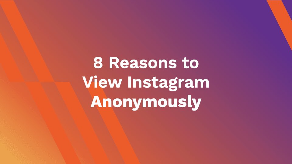 8 Reasons to View Instagram Anonymously
