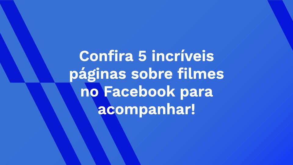 Confira 5 incríveis páginas sobre filmes no Facebook para acompanhar!