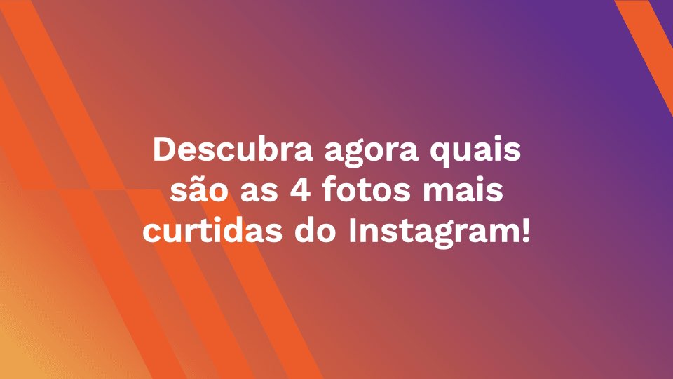 Descubra agora quais são as 4 fotos mais curtidas do Instagram!