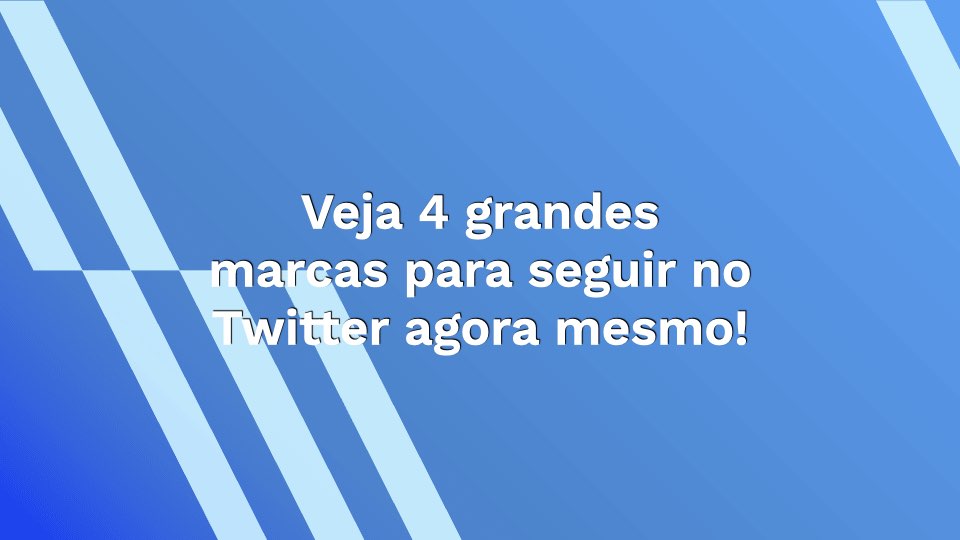 Veja 4 grandes marcas para seguir no Twitter agora mesmo!