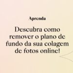 Descubra como remover o plano de fundo da sua colagem de fotos online!