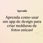 Aprenda como usar um app de design para criar molduras de fotos únicas!