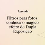 Filtros para fotos: conheça o mágico efeito de Dupla Exposição!