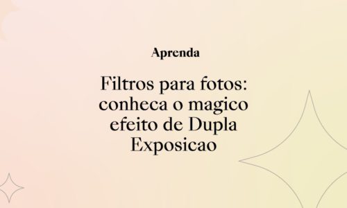 Filtros para fotos: conheça o mágico efeito de Dupla Exposição!