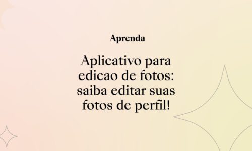 Aplicativo para edição de fotos: saiba editar suas fotos de perfil!