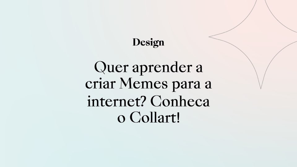 Quer aprender a criar memes para a internet? Conheça o Collart!