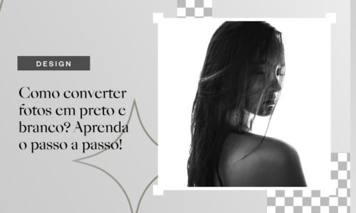 Como converter fotos em preto e branco? Aprenda o passo a passo!
